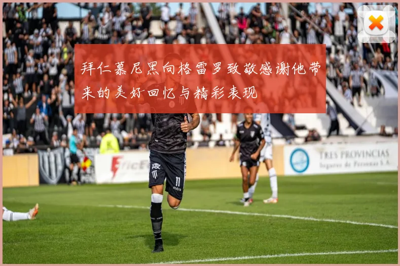 拜仁慕尼黑向格雷罗致敬感谢他带来的美好回忆与精彩表现